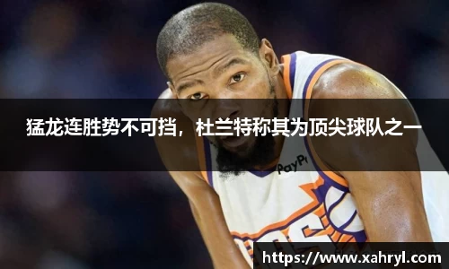 猛龙连胜势不可挡，杜兰特称其为顶尖球队之一