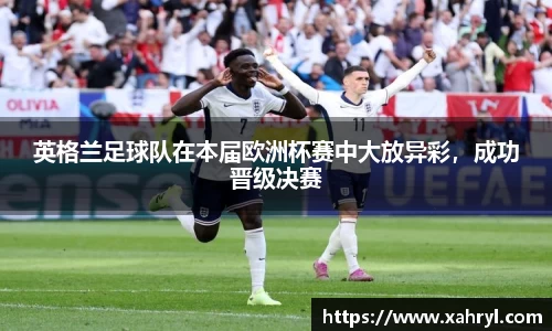 英格兰足球队在本届欧洲杯赛中大放异彩，成功晋级决赛