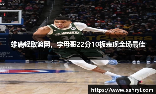 雄鹿轻取篮网，字母哥22分10板表现全场最佳
