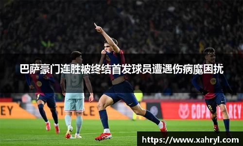 巴萨豪门连胜被终结首发球员遭遇伤病魔困扰