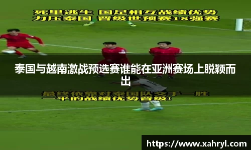 泰国与越南激战预选赛谁能在亚洲赛场上脱颖而出
